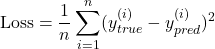 \[\text{Loss} = \frac{1}{n} \sum_{i=1}^{n} (y_{true}^{(i)} - y_{pred}^{(i)})^2\]