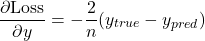 \[\frac{\partial \text{Loss}}{\partial y} = -\frac{2}{n}(y_{true} - y_{pred})\]